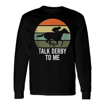 Talk Derby To Me Horse Racing Talk Derby To Me Long Sleeve T-Shirt - Seseable