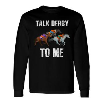 Talk Derby To Me Horse Racing Horse Race Derby Day Long Sleeve T-Shirt - Seseable