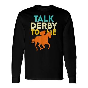 Talk Derby To Me Horse Racing Derby Race Owner Lover Long Sleeve T-Shirt - Seseable