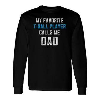 Tball Dad My Favorite Player Calls Me Dadball Coach Long Sleeve T-Shirt - Seseable