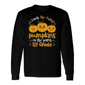 I Teach The Cutest Pumpkins In The Patch 1St Grade Teacher Long Sleeve T-Shirt - Seseable