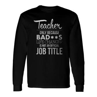 Teacher Only Because Bad Job Title Attractive 2022 Long Sleeve T-Shirt - Thegiftio UK