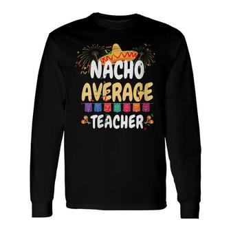 Teacher Cinco De Mayo Nacho Average Teacher Long Sleeve T-Shirt - Seseable