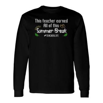 This Teacher Earned All Of This Summer Break Teacher Life Long Sleeve T-Shirt - Seseable