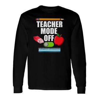 Teacher Mode Off Teacher Off Duty Last Day Of School Long Sleeve T-Shirt - Seseable