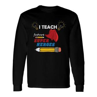 I Am A Teacher And Teach Future Super Heroes For The Country Long Sleeve T-Shirt - Seseable