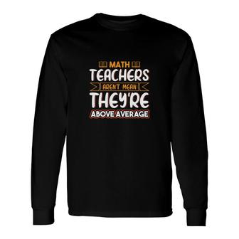 Teachers Math Teachers Arent Mean Theyre Above Long Sleeve T-Shirt - Seseable