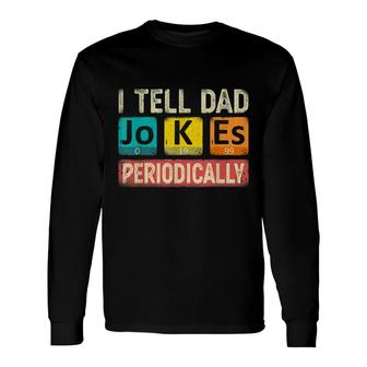 I Tell Dad Jokes Periodically Chemistry Teacher Dad Jokes Long Sleeve T-Shirt - Thegiftio UK