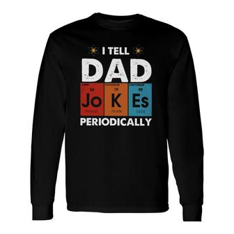 I Tell Dad Jokes Periodically Periodic Table Elements Atom Fathers Day Long Sleeve T-Shirt - Seseable