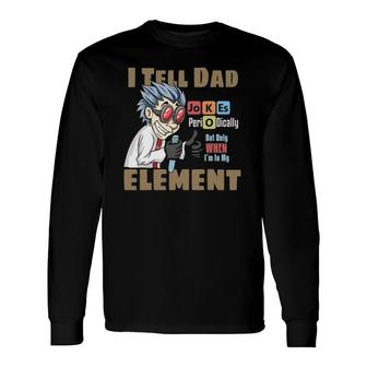 I Tell Dad Jokes Periodically But Only When Im In My Element Long Sleeve T-Shirt - Seseable