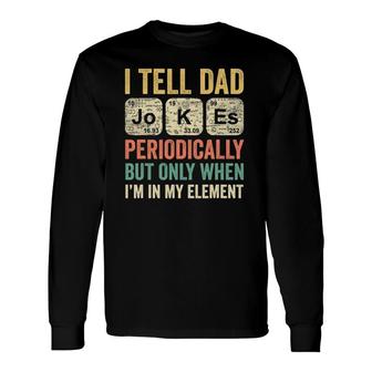 I Tell Dad Jokes Periodically Only When Im In My Element Long Sleeve T-Shirt - Seseable