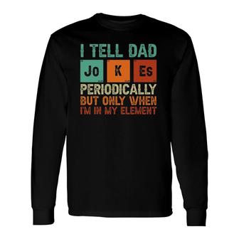 Tell Dad Jokes Periodically But Only When Im In My Element Long Sleeve T-Shirt - Seseable