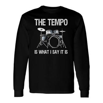 The Tempo Is What I Say It Is Drummer Long Sleeve T-Shirt T-Shirt | Mazezy