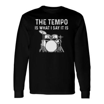 The Tempo Is What I Say It Is Long Sleeve T-Shirt T-Shirt | Mazezy