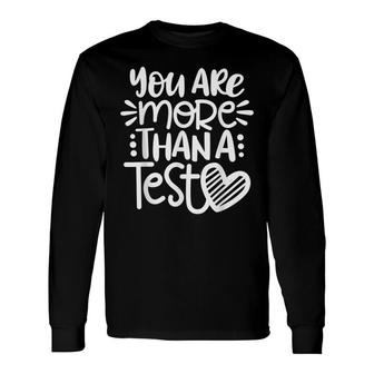 Test Day Teacher You Are More Than A Test Score Long Sleeve T-Shirt - Seseable