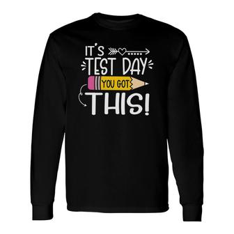 Testing Day Its Test Day You Got This Teacher Student Long Sleeve T-Shirt T-Shirt | Mazezy
