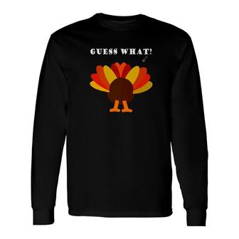 Thanksgiving Guess What Turkey Butt 4 Long Sleeve T-Shirt - Monsterry