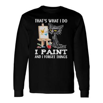 Thats What I Do I Paint And I Forget Things Long Sleeve T-Shirt T-Shirt | Mazezy