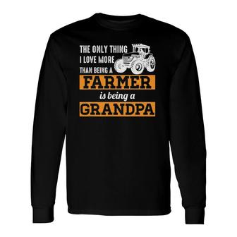 Only Thing I Love More Than Being A Farmer Grandpa Long Sleeve T-Shirt T-Shirt | Mazezy