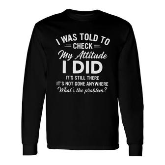 I Was Told To Check My Attitude Fascinating New Long Sleeve T-Shirt - Thegiftio UK