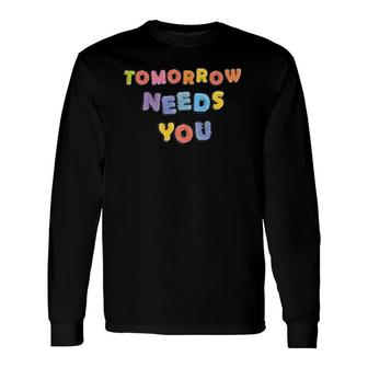 Tomorrow Needs You Mental Health Awareness Month Support Long Sleeve T-Shirt - Seseable