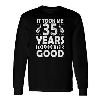 It Took Me 35 Years To Look This Good 35 Years Old Long Sleeve T-Shirt - Seseable