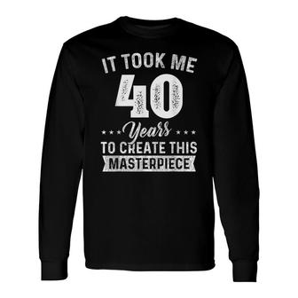 It Took Me 40 Years Masterpiece 40Th Birthday 40 Years Old Long Sleeve T-Shirt - Seseable