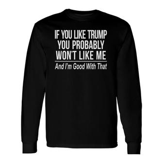 If You Like Trump You Probably Wont Like Me Long Sleeve T-Shirt | Mazezy