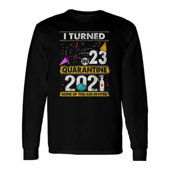 I Turned 23 In Quarantine 2021 23 Years Old 23Rd Birthday Long Sleeve T-Shirt - Seseable