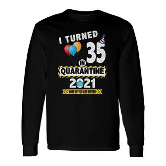 I Turned 35 In Quarantine 2021 35 Years Old Birthday Long Sleeve T-Shirt - Seseable
