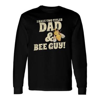 I Have Two Titles Dad And Bee Guy Beekeeper Long Sleeve T-Shirt - Seseable