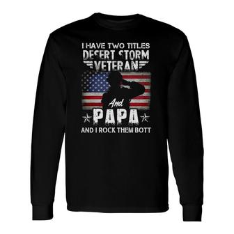 I Have Two Titles Dad And Desert Storm Veteran Fathers Day Long Sleeve T-Shirt - Seseable