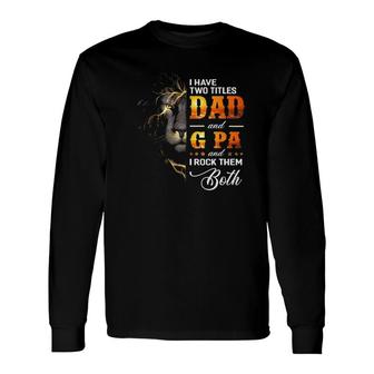 I Have Two Titles Dad And G Pa Lion Fathers Day Long Sleeve T-Shirt - Seseable