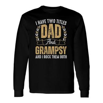 I Have Two Titles Dad And Grampsy I Rock Them Both Best Dad Long Sleeve T-Shirt - Seseable