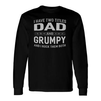 I Have Two Titles Dad And Grumpy Fathers Day Long Sleeve T-Shirt - Seseable