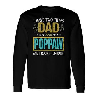 I Have Two Titles Dad And Poppaw For Father Long Sleeve T-Shirt - Seseable