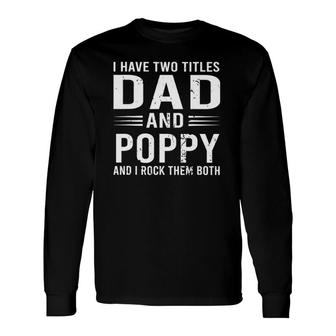 I Have Two Titles Dad And Poppy Fathers Day Poppy Long Sleeve T-Shirt - Seseable