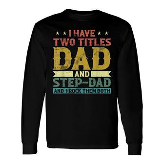 I Have Two Titles Dad And Stepdad Fathers Day Papa Husband Long Sleeve T-Shirt - Thegiftio UK