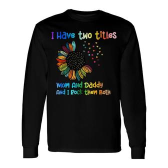 I Have Two Titles Dad Sunflower And I Rock Them Both Fathers Day 2022 Long Sleeve T-Shirt - Seseable