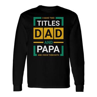 I Have Two Two Titles Dad Yellow And Green Fathers Day Long Sleeve T-Shirt - Seseable