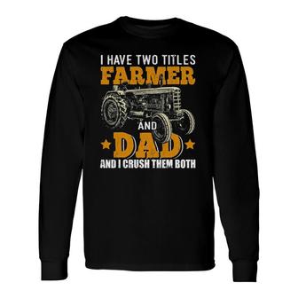 I Have Two Titles Farmer Dad Fathers Day Tractor Farmer Long Sleeve T-Shirt - Seseable