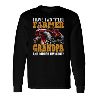I Have Two Titles Farmer Grandpa Fathers Day Tractor Long Sleeve T-Shirt - Seseable
