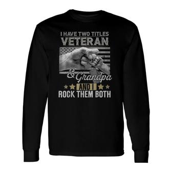 I Have Two Titles Veteran & Grandpa And I Rock Them Both Tee Long Sleeve T-Shirt - Seseable