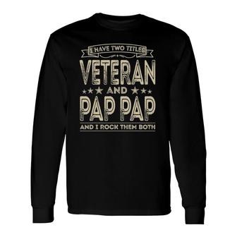 I Have Two Titles Veteran And Pap Pap Proud Us Army Long Sleeve T-Shirt - Seseable