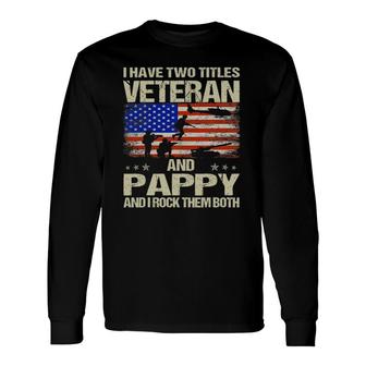 I Have Two Titles Veteran And Pappy And I Rock Them Both Long Sleeve T-Shirt - Seseable