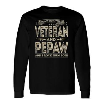 I Have Two Titles Veteran And Pepaw Sayings Long Sleeve T-Shirt - Seseable