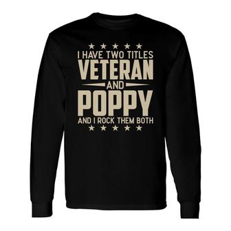I Have Two Titles Veteran And Poppy And I Rock Them Both Long Sleeve T-Shirt - Seseable