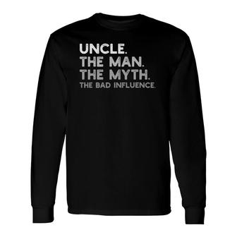 Uncle The Man The Myth The Bad Influence Tee Uncle Idea Long Sleeve T-Shirt - Seseable