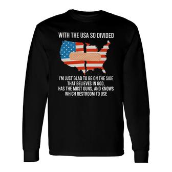 With The USA So Divided Im Just Glad To Be On The Side Most Guns And Which Restroom To Use Long Sleeve T-Shirt - Seseable