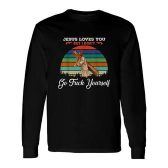 Vintage Jesus Loves You But I Dont Go Fck Yourself Long Sleeve T-Shirt - Monsterry